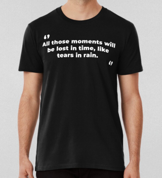 All Those Moments Will Be Lost In Time Like Tears In Rain T-shirt