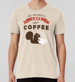All You Need Is Love And Coffee,Squirrel With Coffee T-shirt
